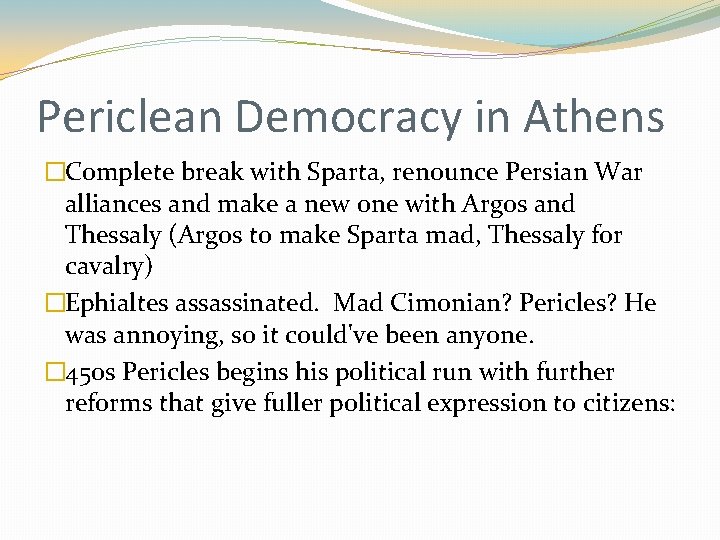 Periclean Democracy in Athens �Complete break with Sparta, renounce Persian War alliances and make Periclean Democracy in Athens �Complete break with Sparta, renounce Persian War alliances and make
