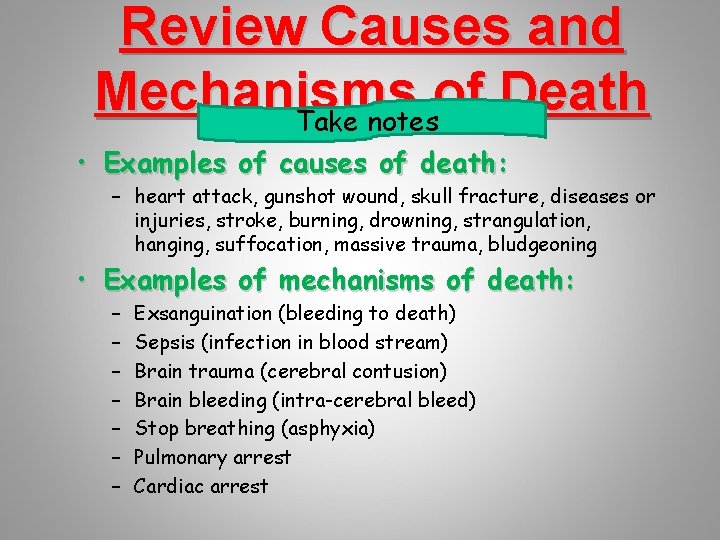 Review Causes and Mechanisms of Death Take notes • Examples of causes of death: