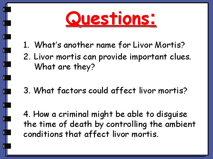 Questions: 1. What’s another name for Livor Mortis? 2. Livor mortis can provide important