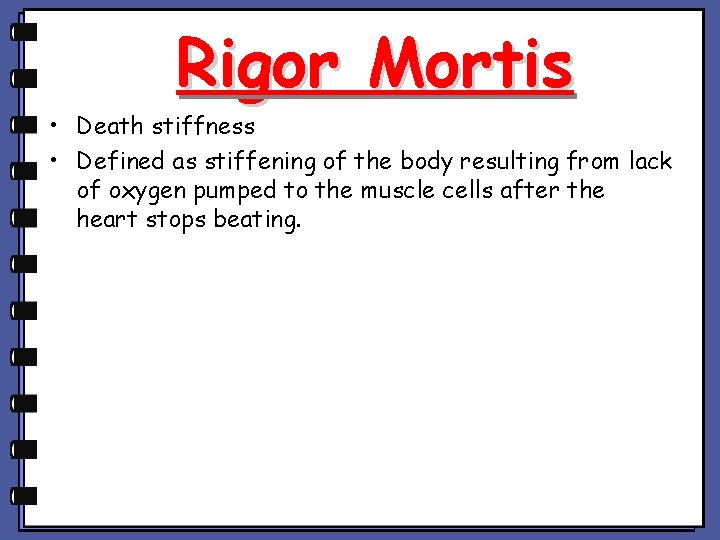 Rigor Mortis • Death stiffness • Defined as stiffening of the body resulting from