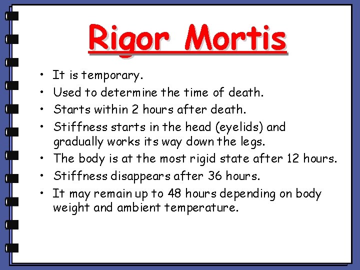 Rigor Mortis • • It is temporary. Used to determine the time of death.