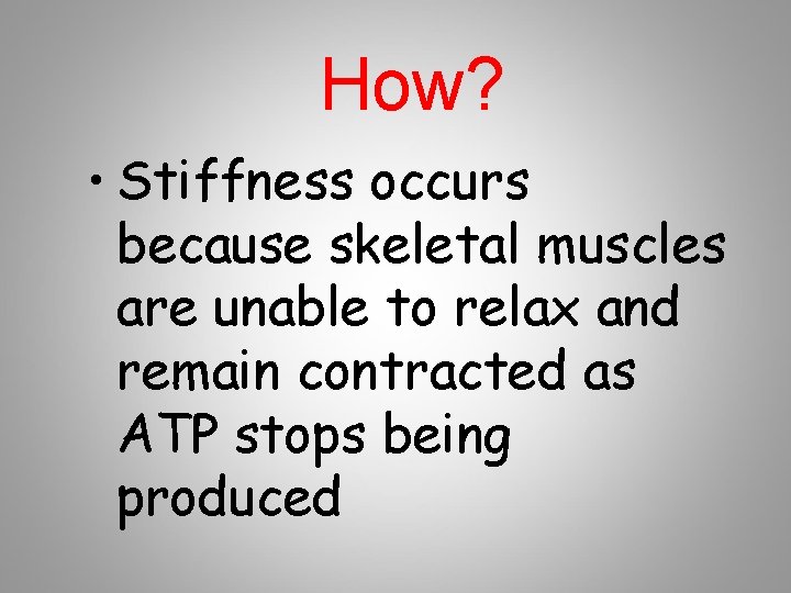 How? • Stiffness occurs because skeletal muscles are unable to relax and remain contracted