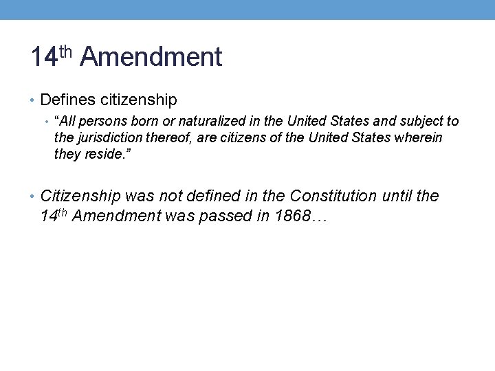 14 th Amendment • Defines citizenship • “All persons born or naturalized in the