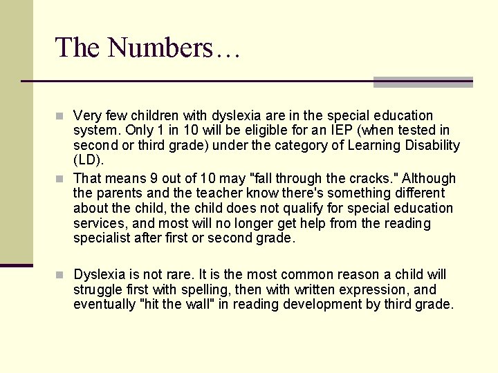 The Numbers… n Very few children with dyslexia are in the special education system. The Numbers… n Very few children with dyslexia are in the special education system.
