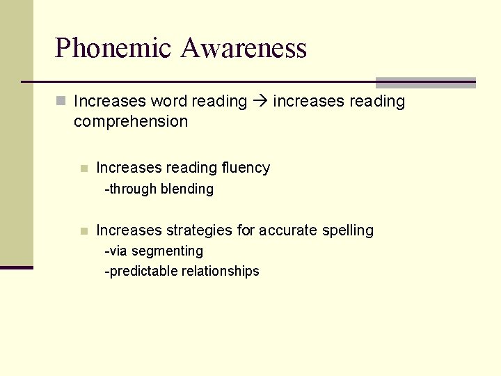Phonemic Awareness n Increases word reading increases reading comprehension n Increases reading fluency -through Phonemic Awareness n Increases word reading increases reading comprehension n Increases reading fluency -through