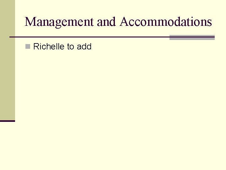 Management and Accommodations n Richelle to add Management and Accommodations n Richelle to add