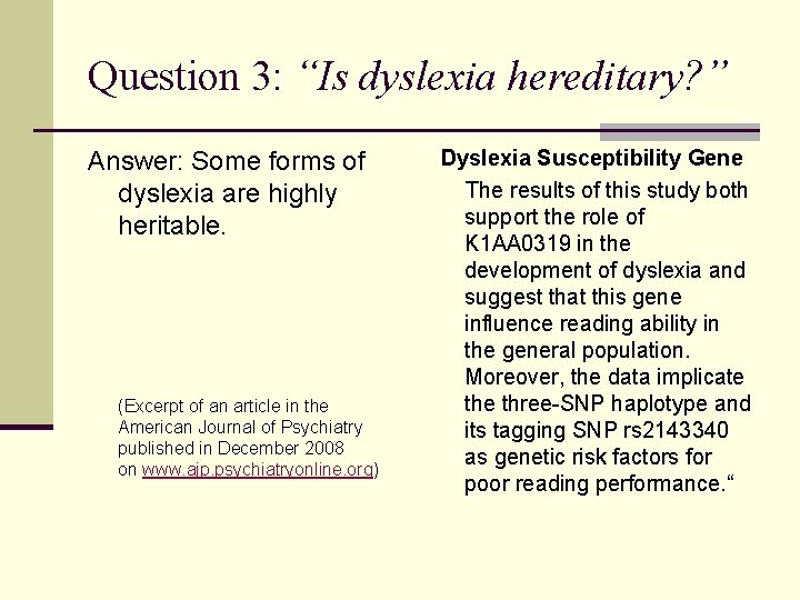 Question 3: “Is dyslexia hereditary? ” Answer: Some forms of dyslexia are highly heritable. Question 3: “Is dyslexia hereditary? ” Answer: Some forms of dyslexia are highly heritable.
