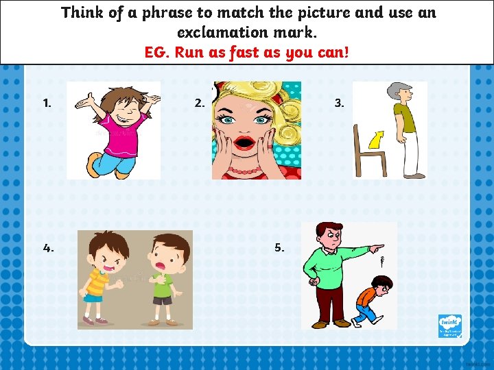 Think of a phrase to match the picture and use an exclamation mark. EG. Think of a phrase to match the picture and use an exclamation mark. EG.