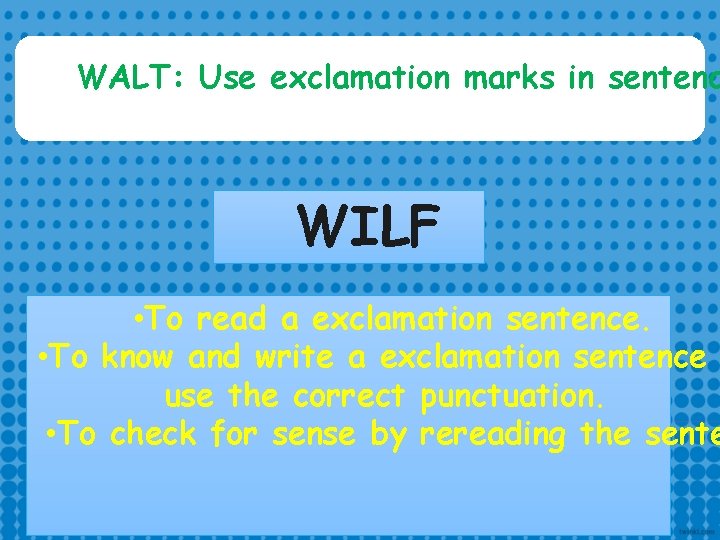 WALT: Use exclamation marks in sentenc WILF • To read a exclamation sentence. • WALT: Use exclamation marks in sentenc WILF • To read a exclamation sentence. •