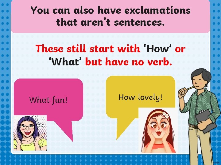 You can also have exclamations that aren’t sentences. These still start with ‘How’ or You can also have exclamations that aren’t sentences. These still start with ‘How’ or