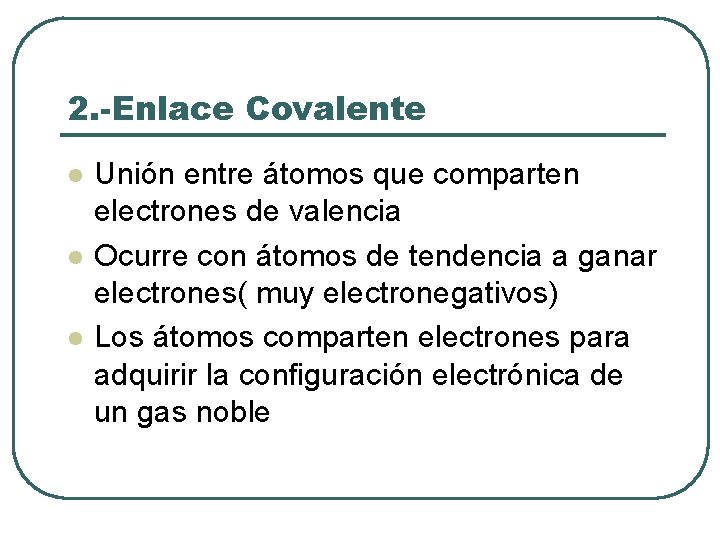 2. -Enlace Covalente l l l Unión entre átomos que comparten electrones de valencia