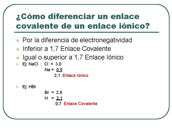 ¿Cómo diferenciar un enlace covalente de un enlace iónico? l l l Por la