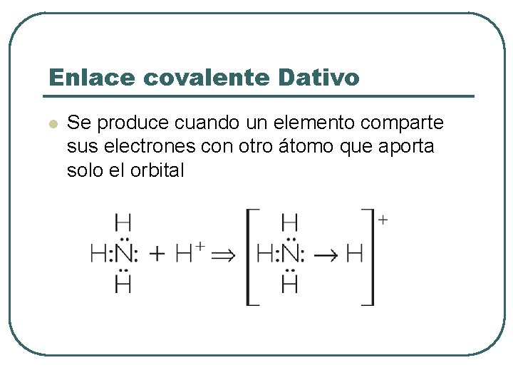 Enlace covalente Dativo l Se produce cuando un elemento comparte sus electrones con otro