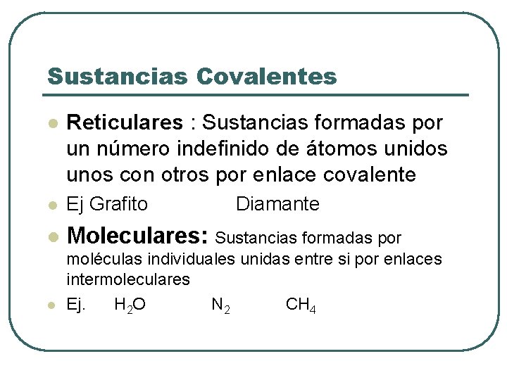 Sustancias Covalentes l Reticulares : Sustancias formadas por un número indefinido de átomos unidos
