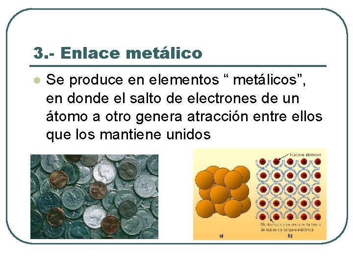 3. - Enlace metálico l Se produce en elementos “ metálicos”, en donde el