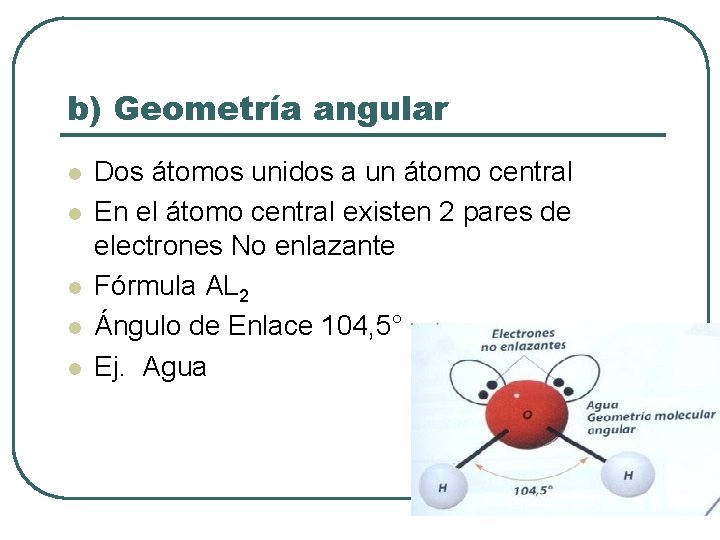 b) Geometría angular l l l Dos átomos unidos a un átomo central En