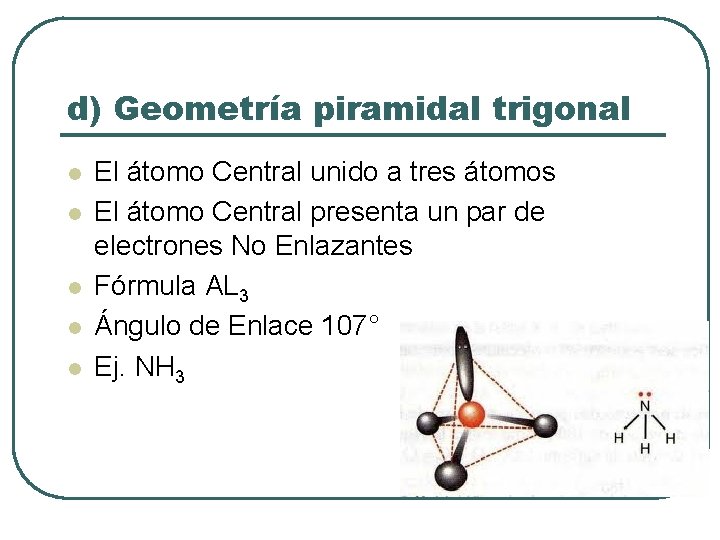 d) Geometría piramidal trigonal l l El átomo Central unido a tres átomos El
