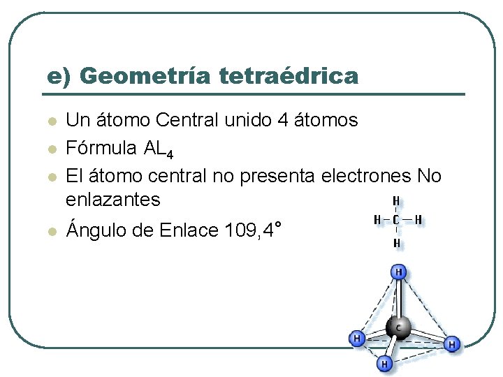 e) Geometría tetraédrica l l Un átomo Central unido 4 átomos Fórmula AL 4