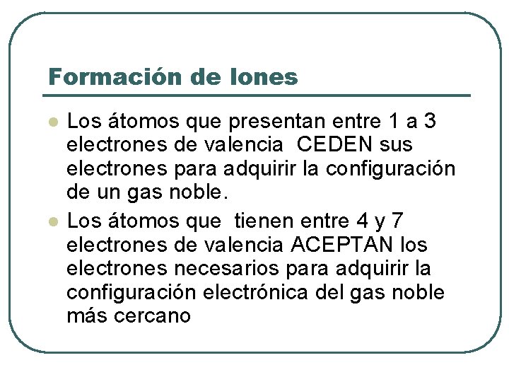 Formación de Iones l l Los átomos que presentan entre 1 a 3 electrones