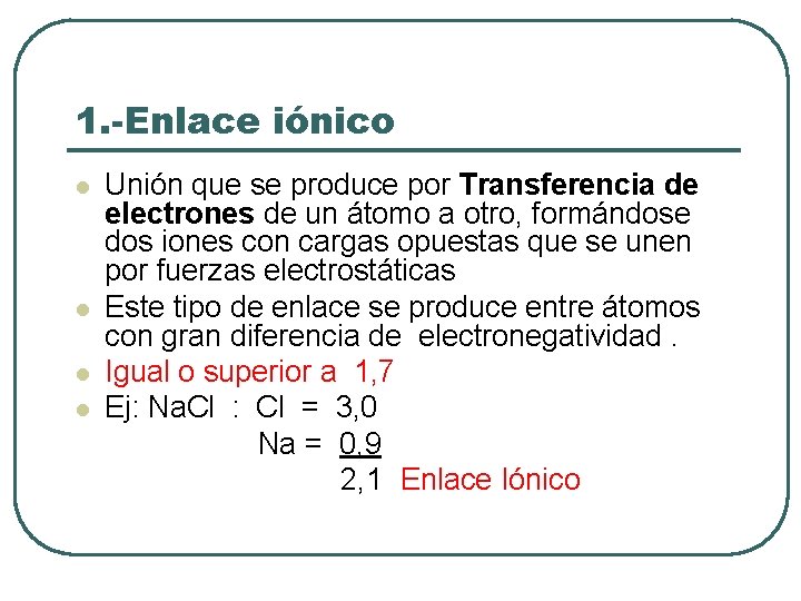 1. -Enlace iónico l l Unión que se produce por Transferencia de electrones de