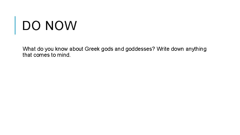 DO NOW What do you know about Greek gods and goddesses? Write down anything