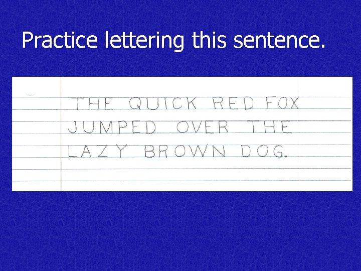 Practice lettering this sentence. 