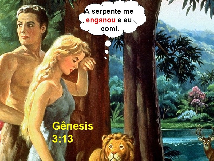 A serpente me enganou e eu comi. Gênesis 3: 13 