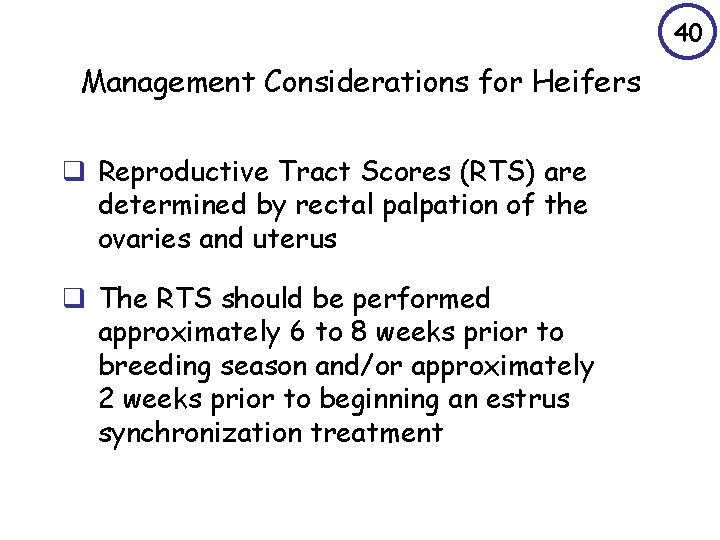 40 Management Considerations for Heifers q Reproductive Tract Scores (RTS) are determined by rectal