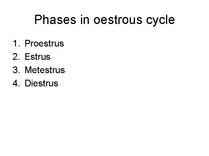Phases in oestrous cycle 1. 2. 3. 4. Proestrus Estrus Metestrus Diestrus 