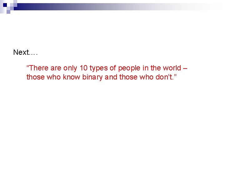 Next…. “There are only 10 types of people in the world – those who