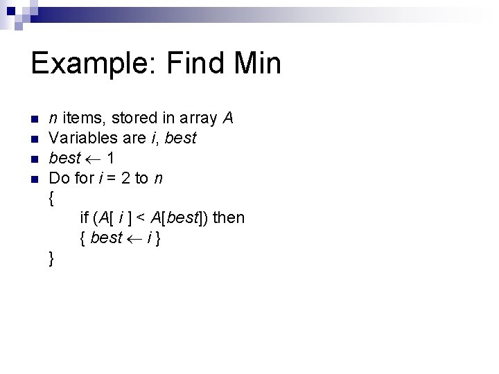 Example: Find Min n n items, stored in array A Variables are i, best