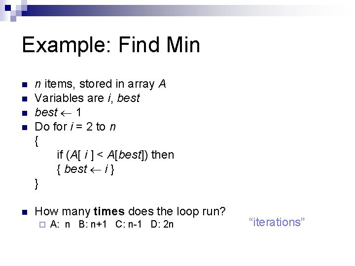 Example: Find Min n n n items, stored in array A Variables are i,