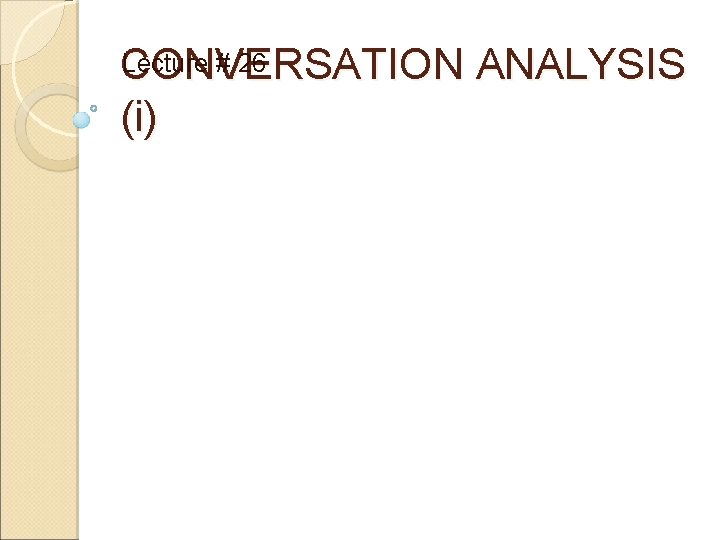 Lecture # 26 CONVERSATION ANALYSIS (i) 