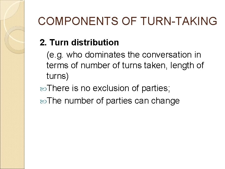 COMPONENTS OF TURN-TAKING 2. Turn distribution (e. g. who dominates the conversation in terms