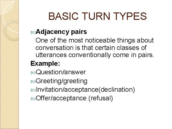 BASIC TURN TYPES Adjacency pairs One of the most noticeable things about conversation is