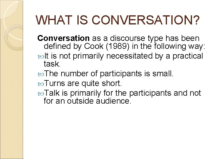 WHAT IS CONVERSATION? Conversation as a discourse type has been defined by Cook (1989)