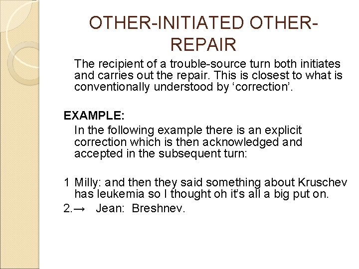 OTHER-INITIATED OTHERREPAIR The recipient of a trouble-source turn both initiates and carries out the