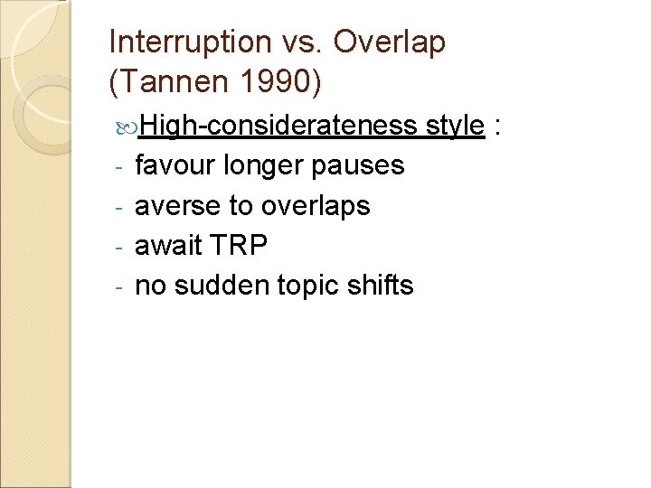 Interruption vs. Overlap (Tannen 1990) High-considerateness favour longer pauses - averse to overlaps -