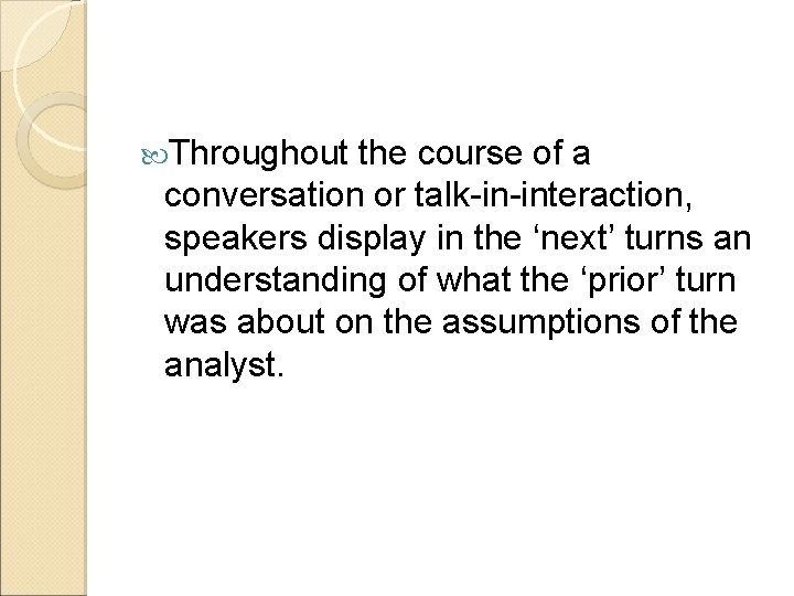  Throughout the course of a conversation or talk-in-interaction, speakers display in the ‘next’