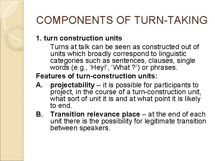 COMPONENTS OF TURN-TAKING 1. turn construction units Turns at talk can be seen as