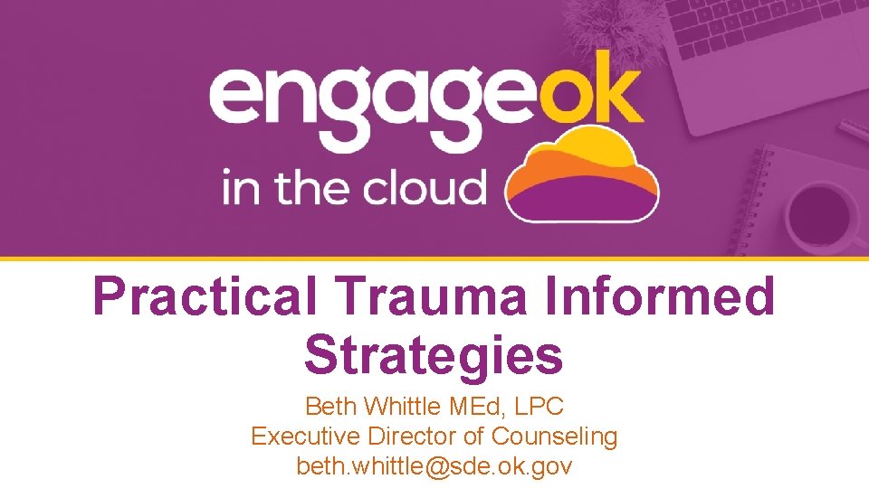 Practical Trauma Informed Strategies Beth Whittle MEd, LPC Executive Director of Counseling beth. whittle@sde.