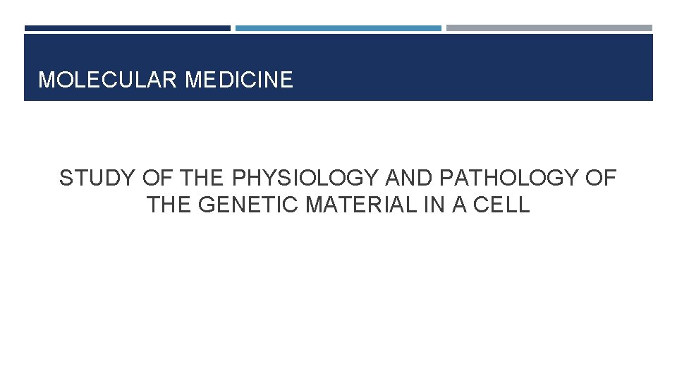 MOLECULAR MEDICINE STUDY OF THE PHYSIOLOGY AND PATHOLOGY OF THE GENETIC MATERIAL IN A