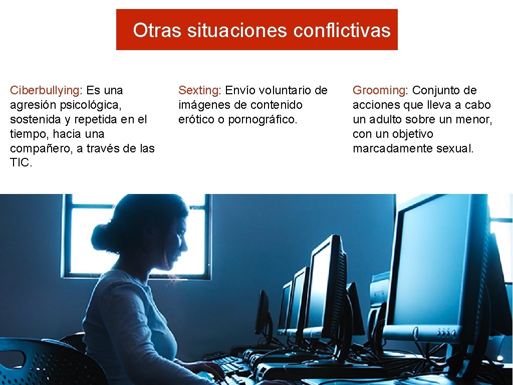 Otras situaciones conflictivas Ciberbullying: Es una agresión psicológica, sostenida y repetida en el tiempo,