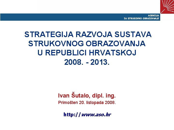 STRATEGIJA RAZVOJA SUSTAVA STRUKOVNOG OBRAZOVANJA U REPUBLICI HRVATSKOJ 2008. - 2013. Ivan Šutalo, dipl.
