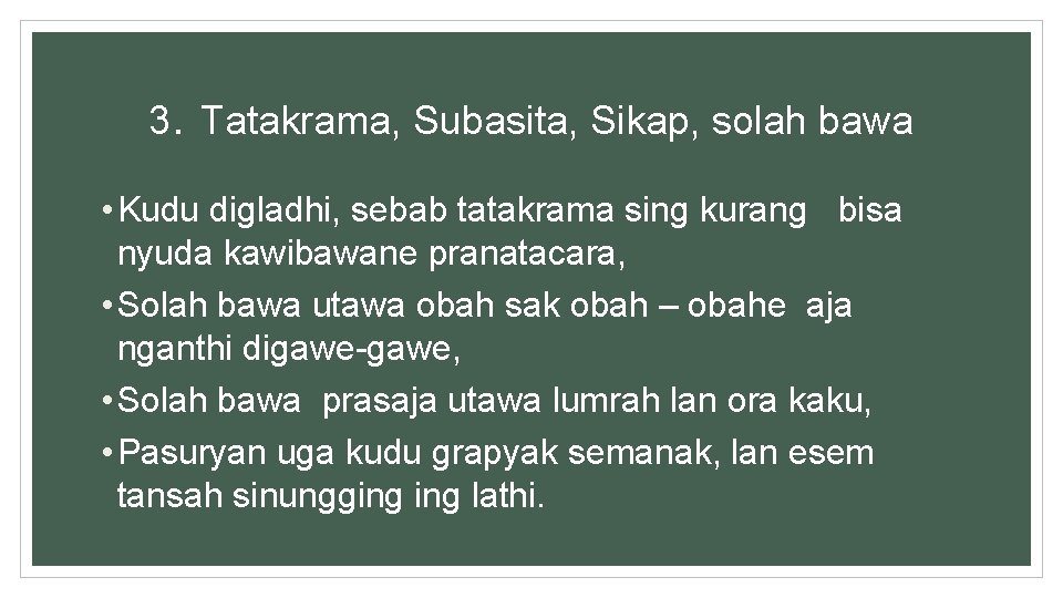 3. Tatakrama, Subasita, Sikap, solah bawa • Kudu digladhi, sebab tatakrama sing kurang bisa