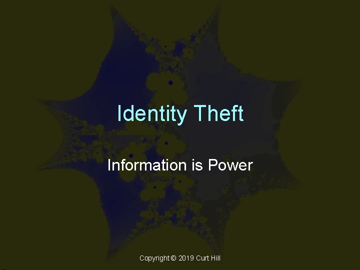 Identity Theft Information is Power Copyright © 2019 Curt Hill 