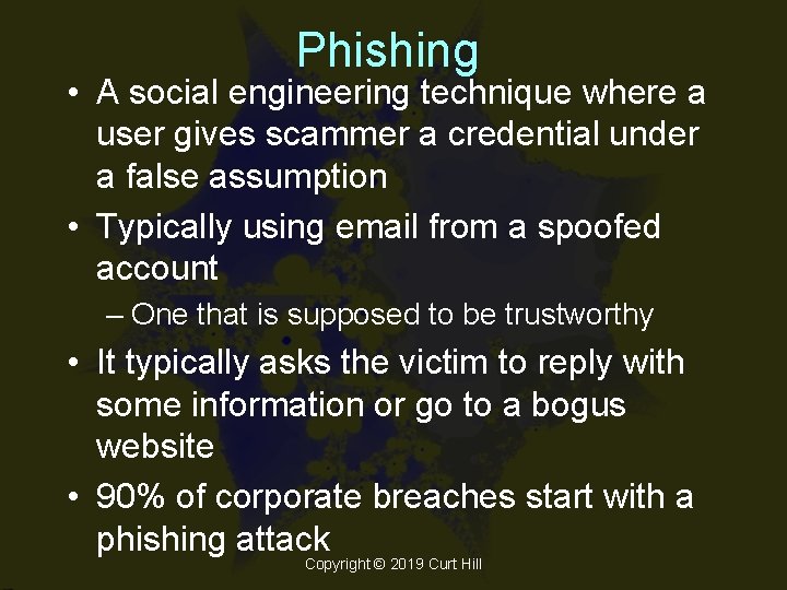 Phishing • A social engineering technique where a user gives scammer a credential under