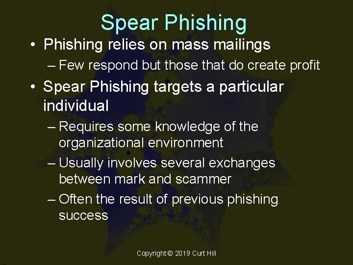 Spear Phishing • Phishing relies on mass mailings – Few respond but those that