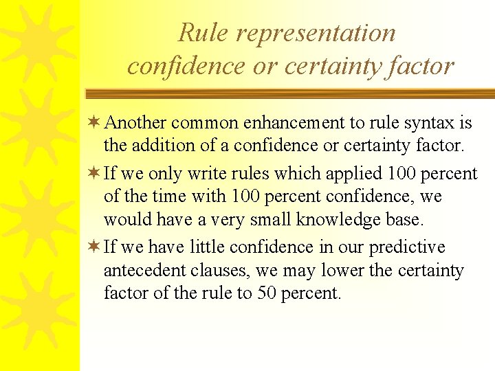 Rule representation confidence or certainty factor ¬ Another common enhancement to rule syntax is
