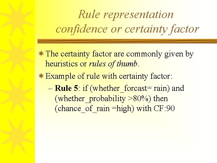Rule representation confidence or certainty factor ¬ The certainty factor are commonly given by